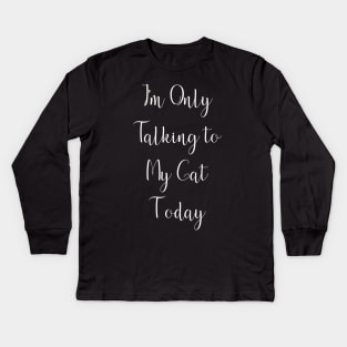 I'm Only Talking to My Cat Today Kids Long Sleeve T-Shirt